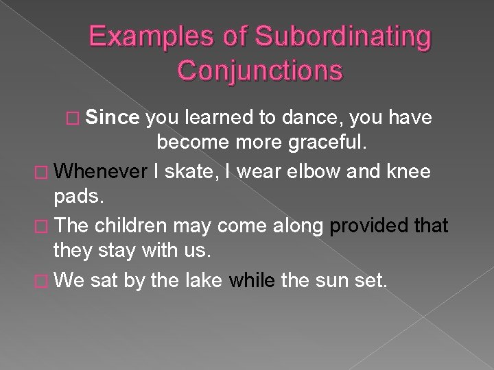 Examples of Subordinating Conjunctions � Since you learned to dance, you have become more