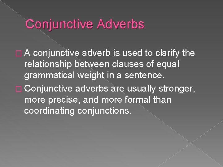 Conjunctive Adverbs �A conjunctive adverb is used to clarify the relationship between clauses of