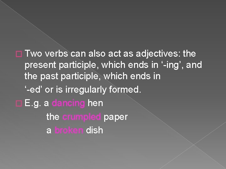 � Two verbs can also act as adjectives: the present participle, which ends in