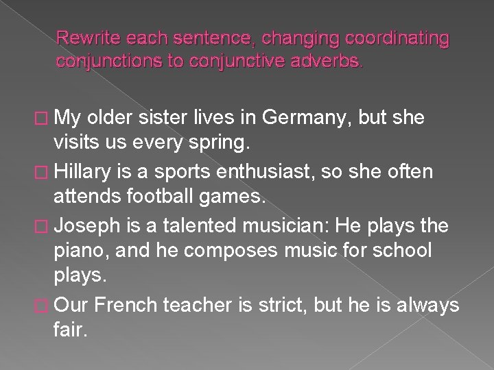 Rewrite each sentence, changing coordinating conjunctions to conjunctive adverbs. � My older sister lives
