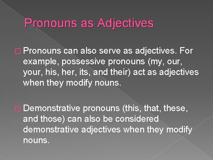 Pronouns as Adjectives � Pronouns can also serve as adjectives. For example, possessive pronouns