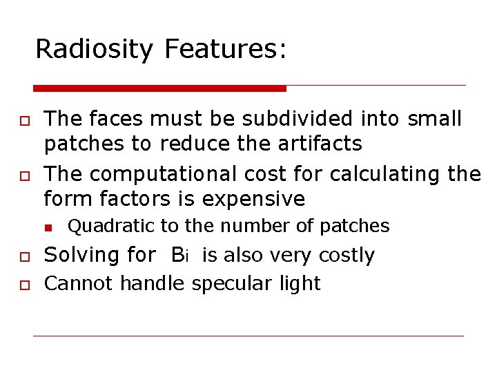 Radiosity Features: The faces must be subdivided into small patches to reduce the artifacts