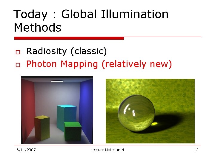 Today : Global Illumination Methods Radiosity (classic) Photon Mapping (relatively new) 6/11/2007 Lecture Notes