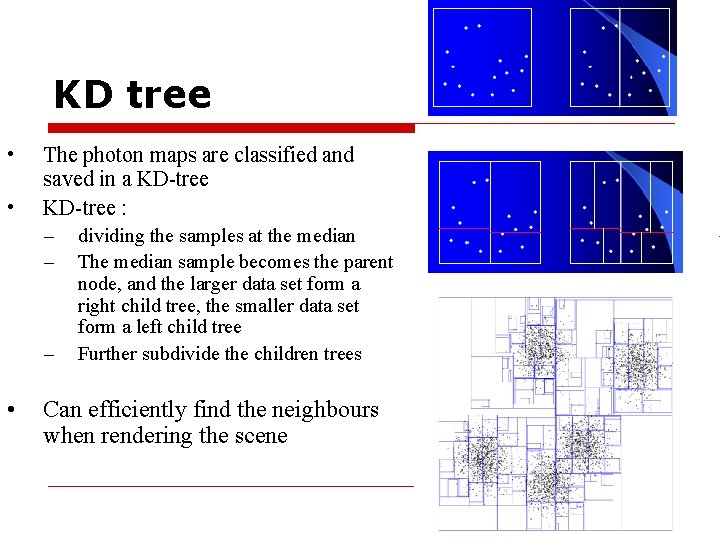 KD tree • • The photon maps are classified and saved in a KD-tree