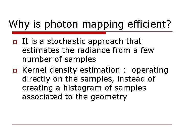 Why is photon mapping efficient? It is a stochastic approach that estimates the radiance