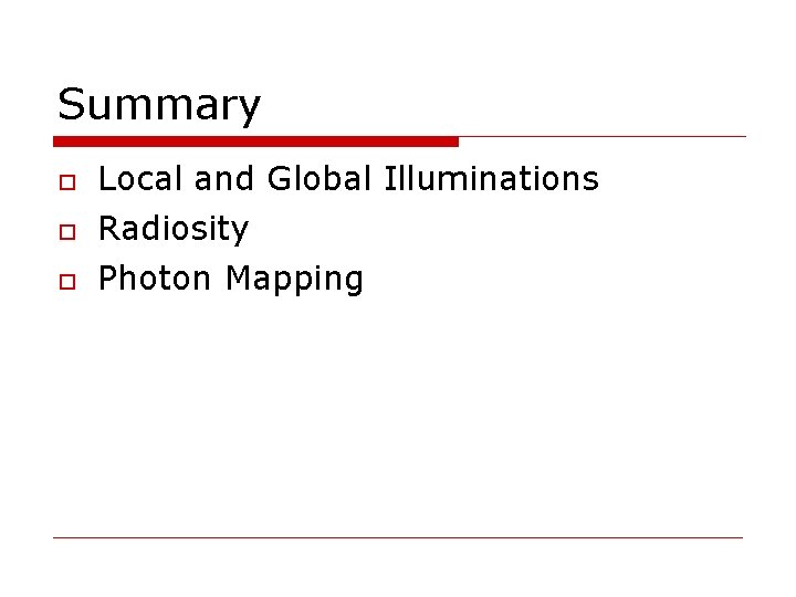 Summary Local and Global Illuminations Radiosity Photon Mapping 