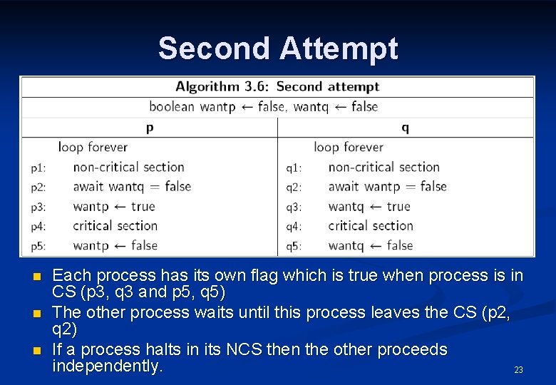Second Attempt n n n Each process has its own flag which is true
