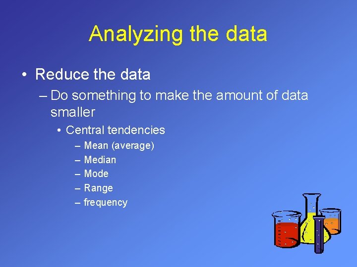 Analyzing the data • Reduce the data – Do something to make the amount