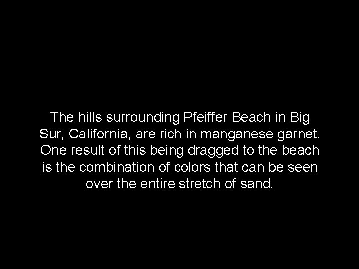 The hills surrounding Pfeiffer Beach in Big Sur, California, are rich in manganese garnet.