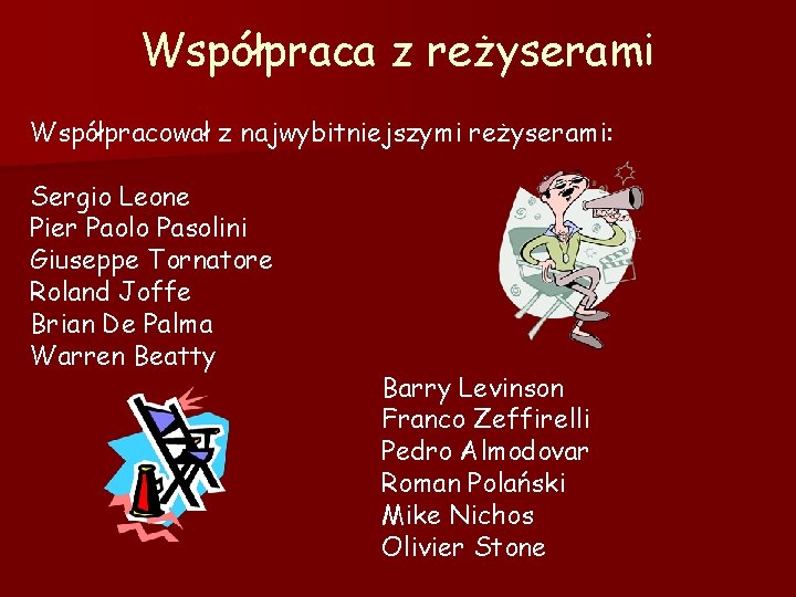 Współpraca z reżyserami Współpracował z najwybitniejszymi reżyserami: Sergio Leone Pier Paolo Pasolini Giuseppe Tornatore