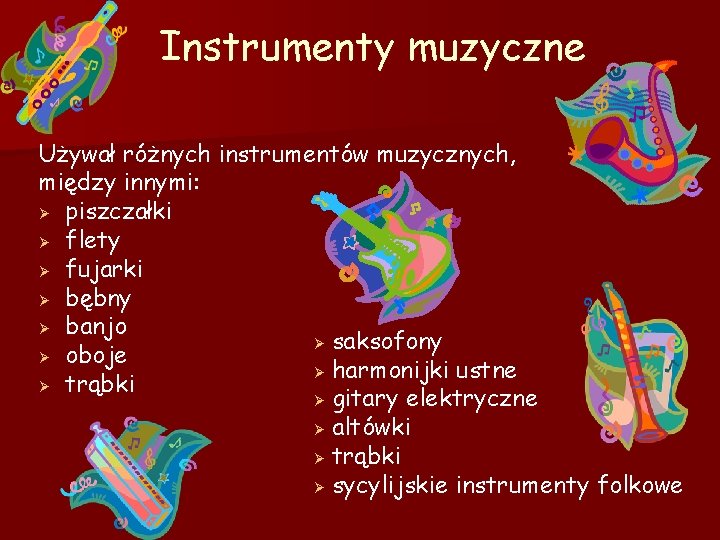 Instrumenty muzyczne Używał różnych instrumentów muzycznych, między innymi: Ø piszczałki Ø flety Ø fujarki