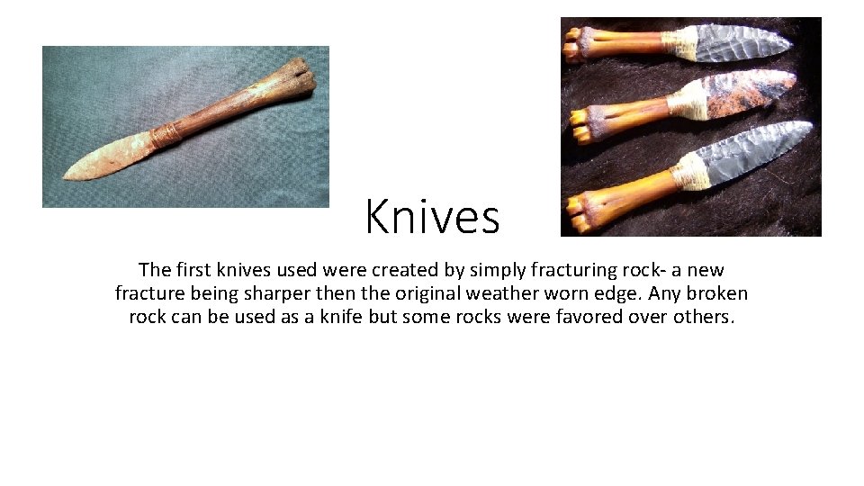Knives The first knives used were created by simply fracturing rock- a new fracture