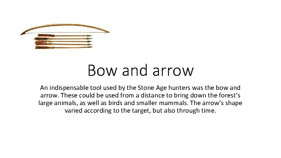 Bow and arrow An indispensable tool used by the Stone Age hunters was the