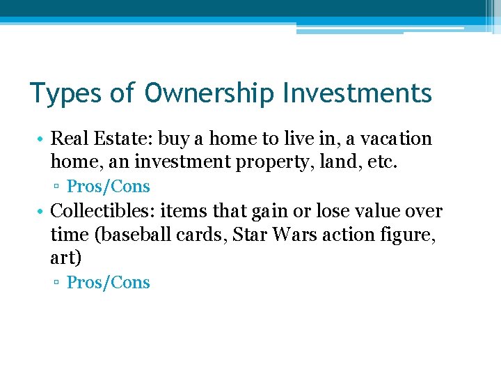 Types of Ownership Investments • Real Estate: buy a home to live in, a
