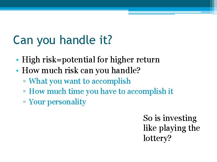 Can you handle it? • High risk=potential for higher return • How much risk