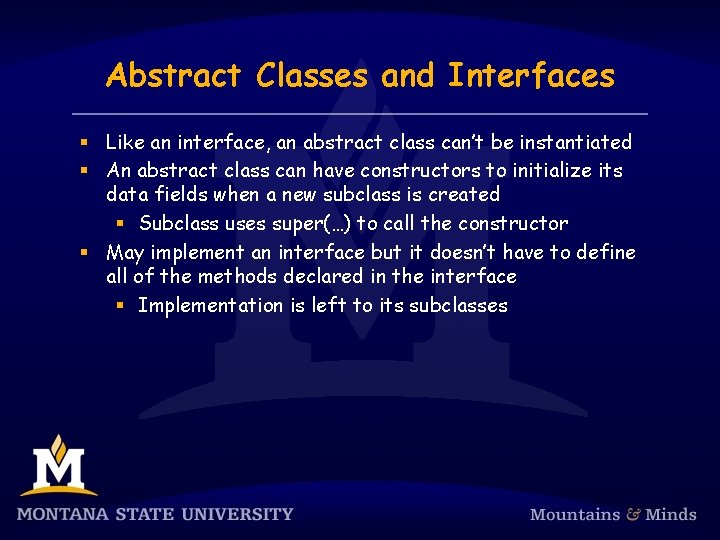 Abstract Classes and Interfaces § Like an interface, an abstract class can’t be instantiated