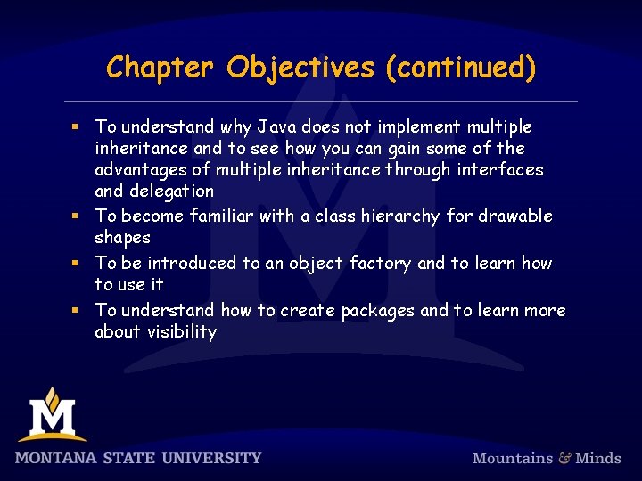 Chapter Objectives (continued) § To understand why Java does not implement multiple inheritance and