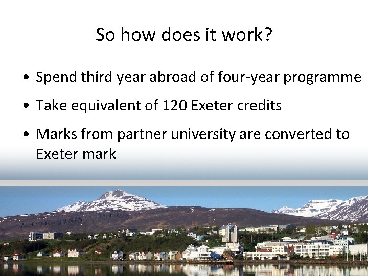 So how does it work? • Spend third year abroad of four-year programme •