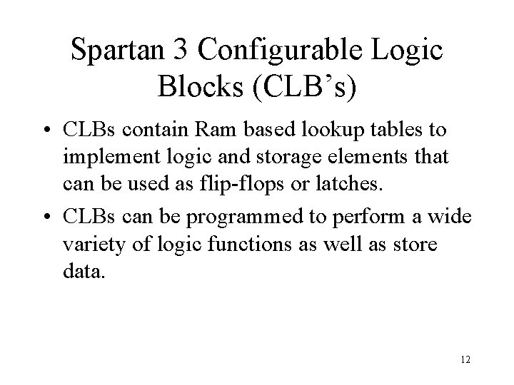 Spartan 3 Configurable Logic Blocks (CLB’s) • CLBs contain Ram based lookup tables to