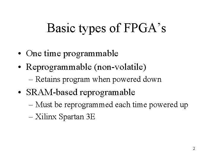 Basic types of FPGA’s • One time programmable • Reprogrammable (non-volatile) – Retains program