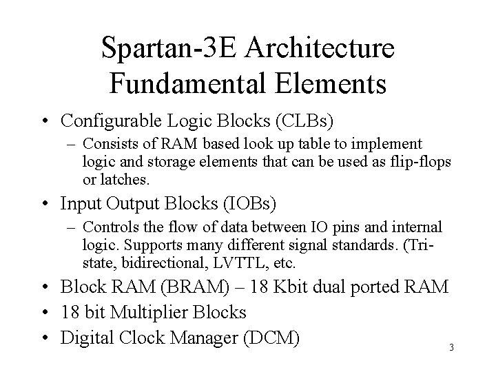 Spartan-3 E Architecture Fundamental Elements • Configurable Logic Blocks (CLBs) – Consists of RAM