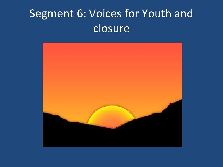 Segment 6: Voices for Youth and closure 