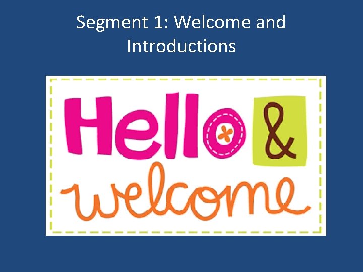 Segment 1: Welcome and Introductions 