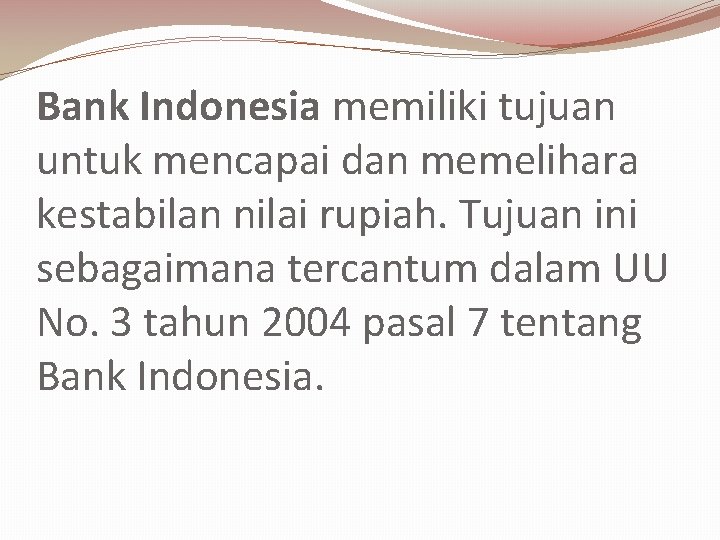 Bank Indonesia memiliki tujuan untuk mencapai dan memelihara kestabilan nilai rupiah. Tujuan ini sebagaimana