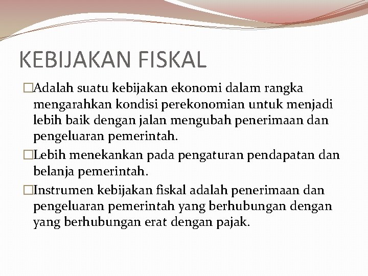 KEBIJAKAN FISKAL �Adalah suatu kebijakan ekonomi dalam rangka mengarahkan kondisi perekonomian untuk menjadi lebih