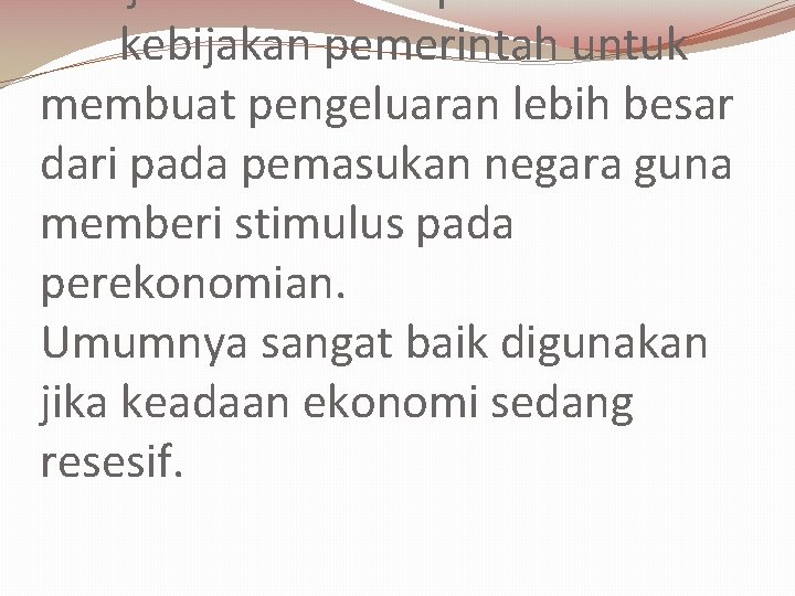 Kebijakan Fiskal Ekspansif adalah kebijakan pemerintah untuk membuat pengeluaran lebih besar dari pada pemasukan