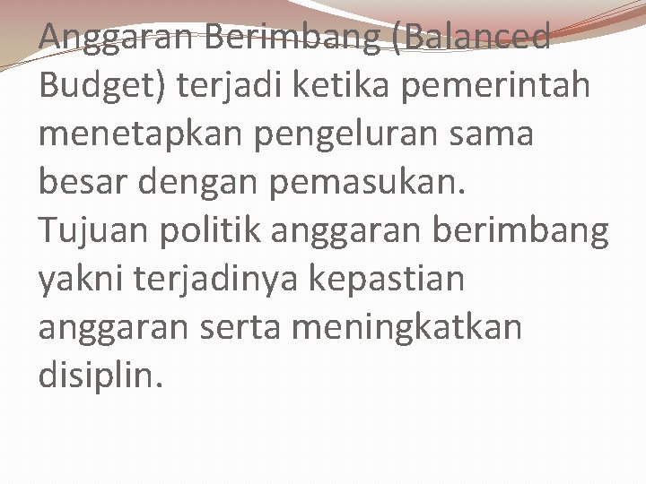 Anggaran Berimbang (Balanced Budget) terjadi ketika pemerintah menetapkan pengeluran sama besar dengan pemasukan. Tujuan