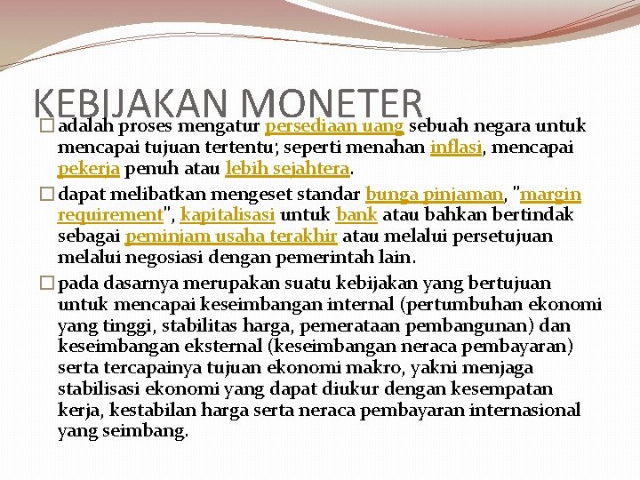 KEBIJAKAN MONETER �adalah proses mengatur persediaan uang sebuah negara untuk mencapai tujuan tertentu; seperti