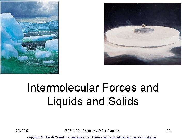 Intermolecular Forces and Liquids and Solids 2/6/2022 FSS 11034 Chemistry- Miss. Sumathi Copyright ©