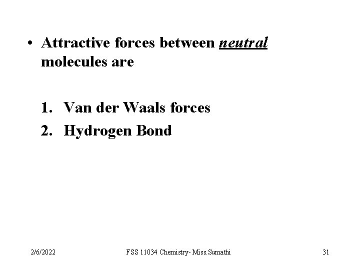  • Attractive forces between neutral molecules are 1. Van der Waals forces 2.