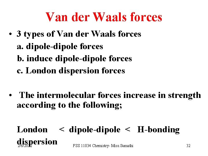 Van der Waals forces • 3 types of Van der Waals forces a. dipole-dipole