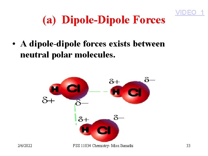 (a) Dipole-Dipole Forces VIDEO 1 • A dipole-dipole forces exists between neutral polar molecules.