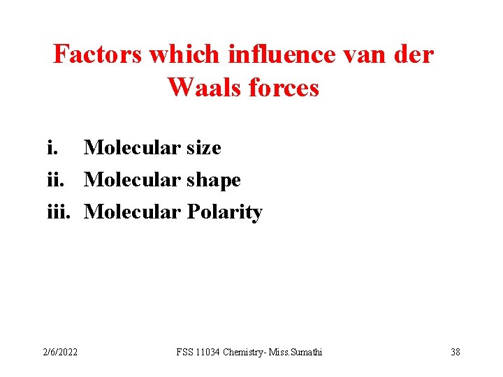 Factors which influence van der Waals forces i. Molecular size ii. Molecular shape iii.