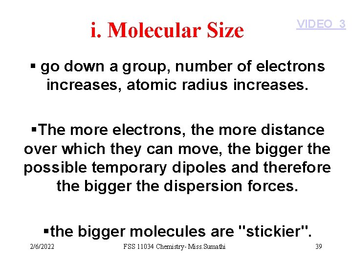 i. Molecular Size VIDEO 3 § go down a group, number of electrons increases,