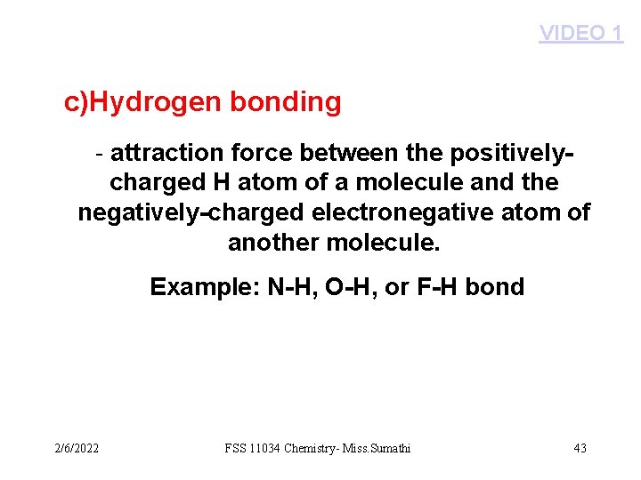 VIDEO 1 c)Hydrogen bonding - attraction force between the positivelycharged H atom of a