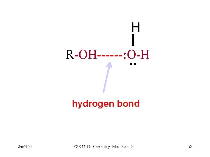 H R-OH------: O-H . . hydrogen bond 2/6/2022 FSS 11034 Chemistry- Miss. Sumathi 58