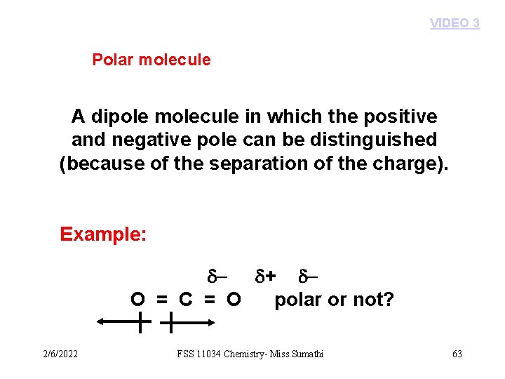 VIDEO 3 Polar molecule A dipole molecule in which the positive and negative pole