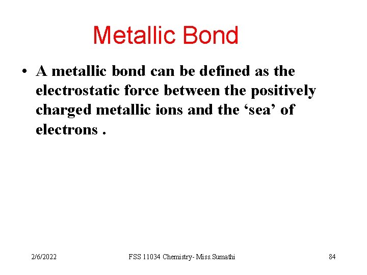 Metallic Bond • A metallic bond can be defined as the electrostatic force between