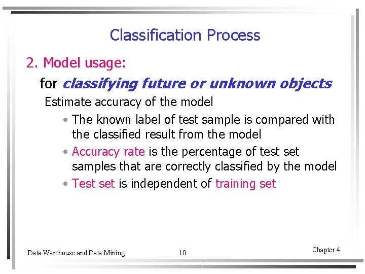 Classification Process 2. Model usage: for classifying future or unknown objects Estimate accuracy of