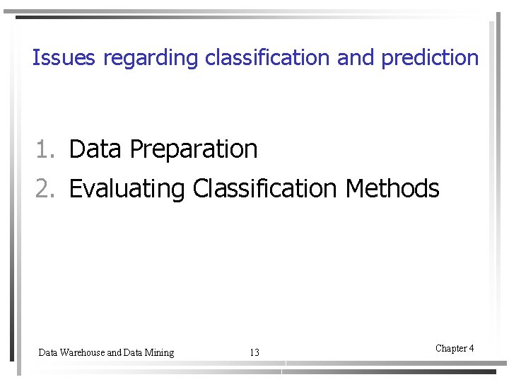 Issues regarding classification and prediction 1. Data Preparation 2. Evaluating Classification Methods Data Warehouse