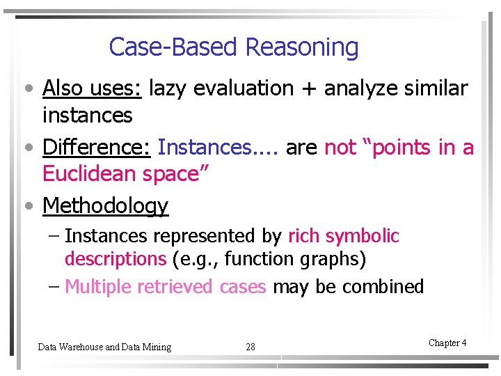 Case-Based Reasoning • Also uses: lazy evaluation + analyze similar instances • Difference: Instances.