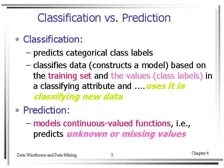 Classification vs. Prediction • Classification: – predicts categorical class labels – classifies data (constructs