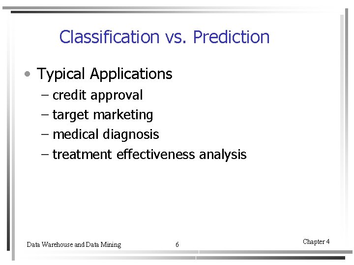 Classification vs. Prediction • Typical Applications – credit approval – target marketing – medical