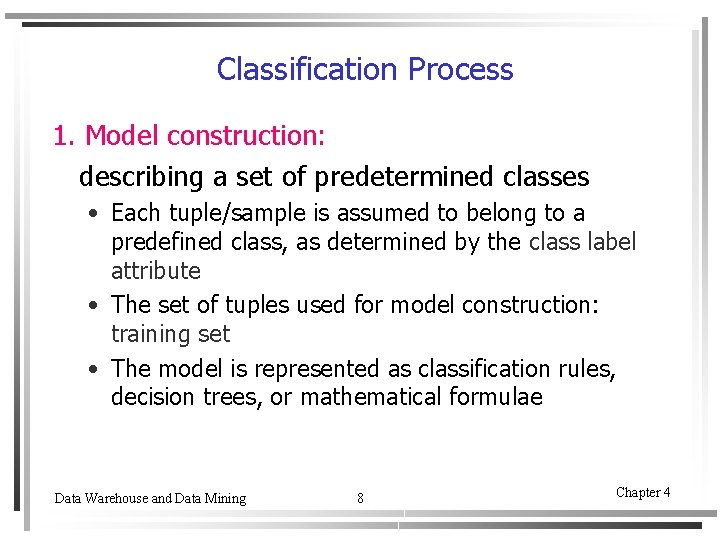 Classification Process 1. Model construction: describing a set of predetermined classes • Each tuple/sample