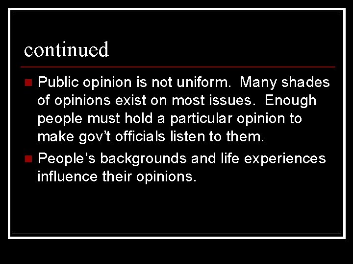 continued Public opinion is not uniform. Many shades of opinions exist on most issues.