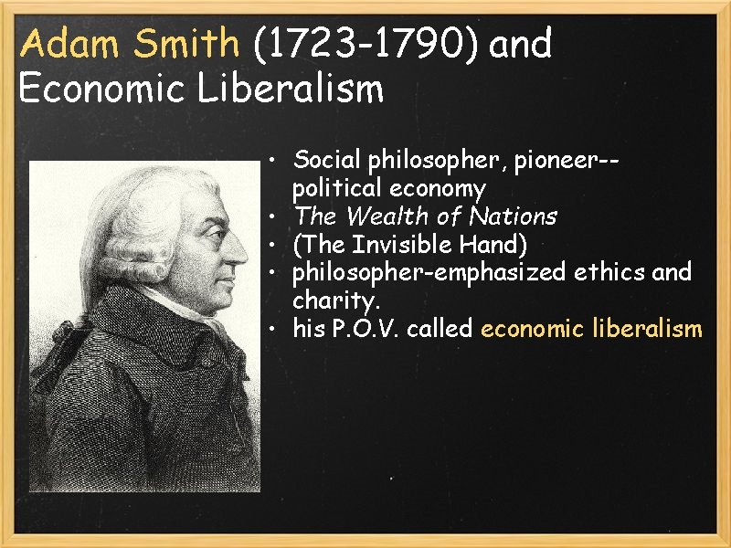 Adam Smith (1723 -1790) and Economic Liberalism • Social philosopher, pioneer-political economy • The
